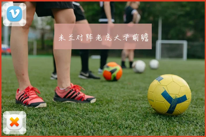 米兰对阵老虎大学前瞻
