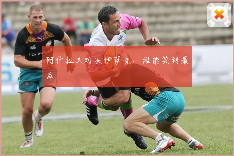 阿什拉夫对决伊萨克，谁能笑到最后