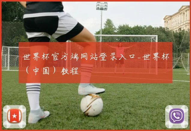 世界杯官方端网站登录入口_世界杯（中国）教程