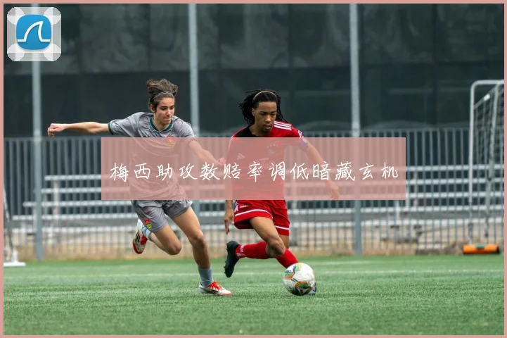 梅西助攻数赔率调低暗藏玄机