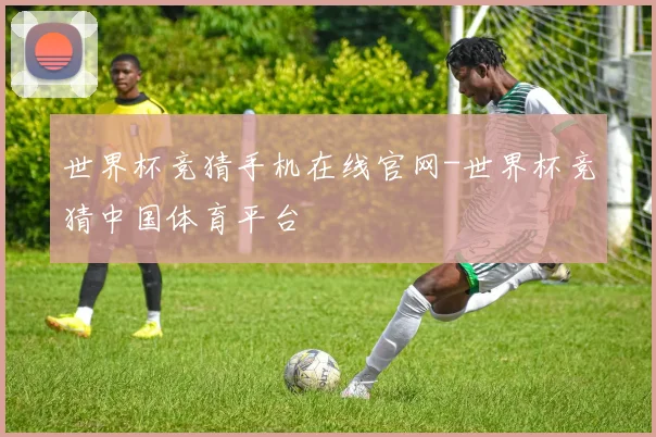世界杯竞猜手机在线官网-世界杯竞猜中国体育平台