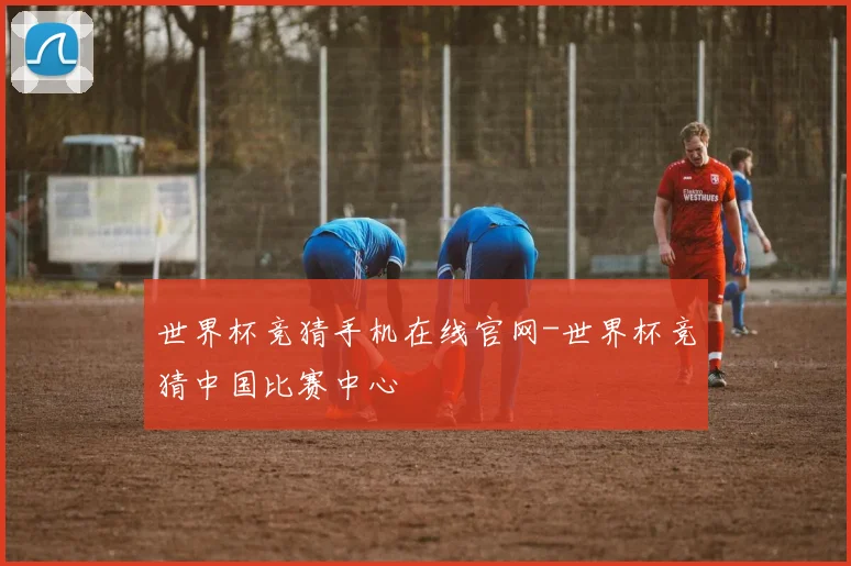 世界杯竞猜手机在线官网-世界杯竞猜中国比赛中心