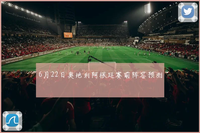 6月22日奥地利阿根廷赛前阵容预测