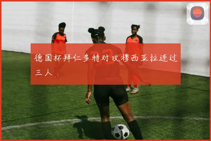 德国杯拜仁多特对攻穆西亚拉连过三人