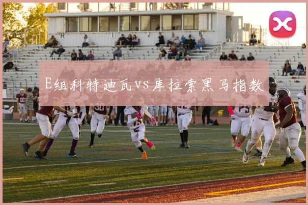 E组科特迪瓦vs库拉索黑马指数