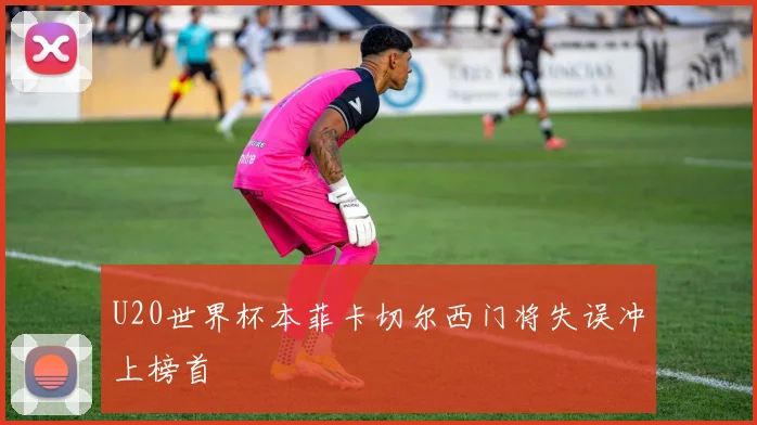 U20世界杯本菲卡切尔西门将失误冲上榜首