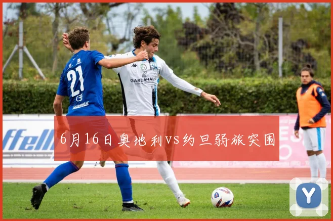 6月16日奥地利vs约旦弱旅突围